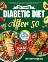 The Essential Diabetic Diet After 50: A Balanced & Sustainable Approach to Managing Blood Sugar With Easy, Flavorful Recipes & a 60-Day Meal Plan—Enjoy Delicious Food Again Without Guilt or Stress! B0F1TW2SGF Book Cover