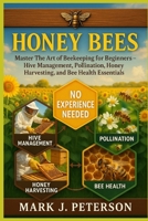 HONEY BEES: Master The Art of Beekeeping for Beginners – Hive Management, Pollination, Honey Harvesting, and Bee Health Essentials B0FSXMSPCQ Book Cover