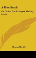 A Handbook: Or Guide, For Strangers Visiting Malta 1163260789 Book Cover