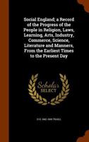 Social England;: A record of the progress of the people in religion, laws, learning, arts, industry, commerce, science, literature and manners, from the earliest times to the present day, 1148930914 Book Cover