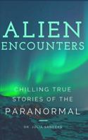 ALIEN ENCOUNTERS: Chilling True Stories of the Paranormal 1521797641 Book Cover