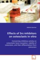 Effects of Src-inhibitors on osteoclasts in vitro: Concerning inhibitory activity on osteoclastic bone resorption, viability of osteoclasts, and their differentiation from precursors 3639111672 Book Cover