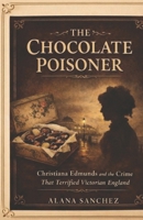 The Chocolate Poisoner: Christiana Edmunds and the Crime That Terrified Victorian England B0GDGKY4V3 Book Cover