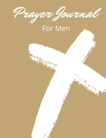 Prayer Journal For Christian Men: My 3 Month Guided Daily Prayer Devotional Book For Men And Teen Boys For Prayer, Praise and Thanks 8.5x11 126 Pages With Blank Spaces To Write In Inspirational Bible  1711261467 Book Cover