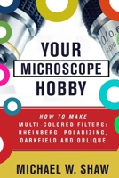 Your Microscope Hobby: How To Make Multi-colored Filters: Rheinberg, Polarizing, Darkfield and Oblique 1511421479 Book Cover