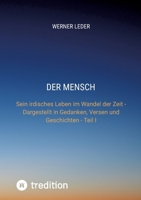 Der Mensch: Sein irdisches Leben im Wandel der Zeit - Dargestellt in Gedanken, Versen und Geschichten - Teil I (German Edition) 3384264665 Book Cover