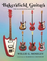 Bakersfield Guitars: The Illustrated History 1493060627 Book Cover