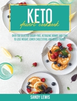 Keto Desserts Cookbook: Over 150 Selected Sugar-free, Ketogenic Bombs And Cake To Lose Weight, Lower Cholesterol And Boost Energy 1801590907 Book Cover
