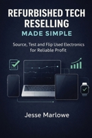Refurbished Tech Reselling Made Simple: Source, Test and Flip Used Electronics for Reliable Profit B0GNYRPVLF Book Cover