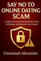 Say No to Online Dating Scam: Protect yourself from romance fraud,Catfishing and internet love scams B0FPRLB8SC Book Cover
