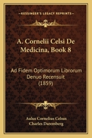 A. Cornelii Celsi De Medicina, Book 8: Ad Fidem Optimorum Librorum Denuo Recensuit (1859) 1161010580 Book Cover