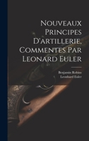 Nouveaux Principes d'Artillerie, Commentes Par Leonard Euler 1021779776 Book Cover