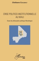 Crise politico-institutionnelle au Mali: Essai de philosophie politique Mandingue (Harmattan Mali Tougouna) (French Edition) 2343098093 Book Cover