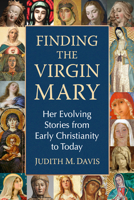 Finding the Virgin Mary: Her Evolving Stories from Early Christianity to Today 1476693730 Book Cover