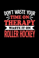 Don't Waste Your Time On Therapy Waste It On Roller Hockey: Dot Grid 6x9 Dotted Bullet Journal and Notebook 120 Pages Gift for Roller Hockey Fans and Coaches 1673680941 Book Cover