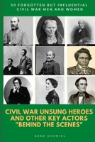 Civil War Unsung Heroes and Other Key Actors "behind the Scenes": 50 Forgotten But Influential Civil War Men and Women B08P1KQ1T5 Book Cover