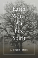 Earth Water Air Fire Spirit: Poems 0979217032 Book Cover