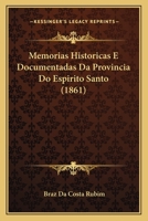 Memorias Historicas E Documentadas Da Provincia Do Espirito Santo (1861) 1160192537 Book Cover