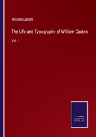 The Life and Typography of William Caxton: Vol. I 3375064047 Book Cover