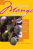 The Mongo Mango Cookbook: And Everything You Ever Wanted to Know About Mangoes 1561642398 Book Cover