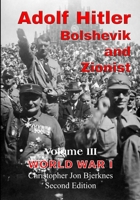Adolf Hitler: Bolshevik and Zionist Volume III World War I 1096423294 Book Cover
