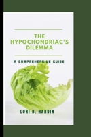 The Hypochondriac's Dilemma: A Comprehensive Guide B0CSKTK52H Book Cover