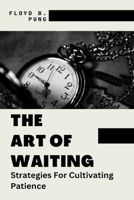 The Art of Waiting: Strategies For Cultivating Patience B0BRM3NXG5 Book Cover