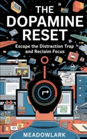 The Dopamine Reset: Escape the Distraction Trap and Reclaim Focus B0DXK7H36Q Book Cover