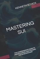 Mastering Sui: The Comprehensive Guide to Understanding and Utilizing the Sui Blockchain B0DXFCWL61 Book Cover