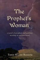 The Prophet's Woman: A Novel of Prophets and Goddess Worship in Ancient Israel 1627870148 Book Cover