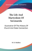 The Life And Martyrdom Of Savonarola: Illustrative Of The History Of Church And State Connection 0548298750 Book Cover