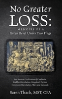 No Greater Loss: Memoirs of a Green Beret Under Two Flags: Lost Ancient Civilization of Cambodia. Buddhist Revolution. Kingdom's Decline. Communist Revolution. Wars and Genocide. 1977272312 Book Cover