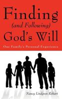 Finding (and Following) God's Will: One Family's Personal Experience 1449743730 Book Cover