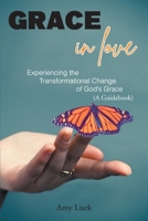 Grace In Love: Experiencing the Transformational Change of God's Grace (A Guidebook) 1685174701 Book Cover
