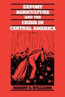 Export Agriculture and the Crisis in Central America 0807841544 Book Cover