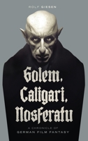 Golem, Caligari, Nosferatu - A Chronicle of German Film Fantasy 1629338524 Book Cover