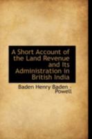 A Short Account of the Land Revenue and Its Administration in British India; with a Sketch of the L 1436749786 Book Cover