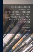 Heures d'Anne de Bretagne. Reproduction r�duite des 63 peintures du Manuscrit latin 9474 de la Biblioth�que nationale 1015741207 Book Cover