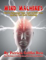 Mind Machines: How to Understand Them- How to Build Them - Applying Their Basic Technology 1606111450 Book Cover