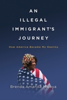 An Illegal Immigrant's Journey: How America Became My Destiny 1733465308 Book Cover