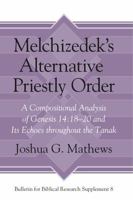 Melchizedek's Alternative Priestly Order: A Compositional Analysis of Genesis 14:18-20 and Its Echoes Throughout the Tanak 1575068206 Book Cover