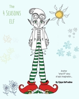 The 4 Seasons Elf: Another "what if?" story of epic imagination... B0BTRWSNVH Book Cover