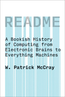 README: A Bookish History of Computing from Electronic Brains to Everything Machines 0262553481 Book Cover