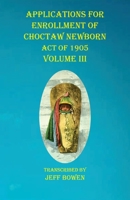 Applications For Enrollment of Choctaw Newborn Act of 1905 Volume III 1649680961 Book Cover