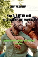 How to Sustain Your Relationship and Marriage: A guide for both singles and married couples B0BMWVRTJ3 Book Cover