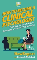 How To Become a Clinical Psychologist: Your Step By Step Guide To Becoming a Clinical Psychologist 1523289112 Book Cover