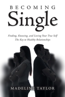 Becoming Single: Finding, Knowing and Loving Your True Self The Key to Healthy Relationships 1638446172 Book Cover