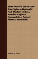 Farm Motors; Steam and gas Engines, Hydraulic and Electric Motors, Traction Engines, Automobiles, Animal Motors, Windmills 1016518315 Book Cover