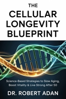 The Cellular Longevity Blueprint: Science-Based Strategies to Slow Aging, Boost Vitality & Live Strong After 50 B0FT1BGCSL Book Cover