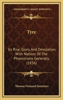 Tyre: Its Rise, Glory, And Desolation, With Notices Of The Phoenicians Generally 1104517183 Book Cover